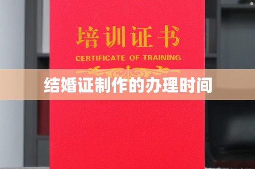 沿河结婚证制作的办理时间